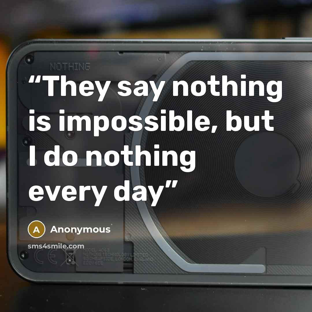 “They say nothing is impossible, but I do nothing every day” quote by Anonymous