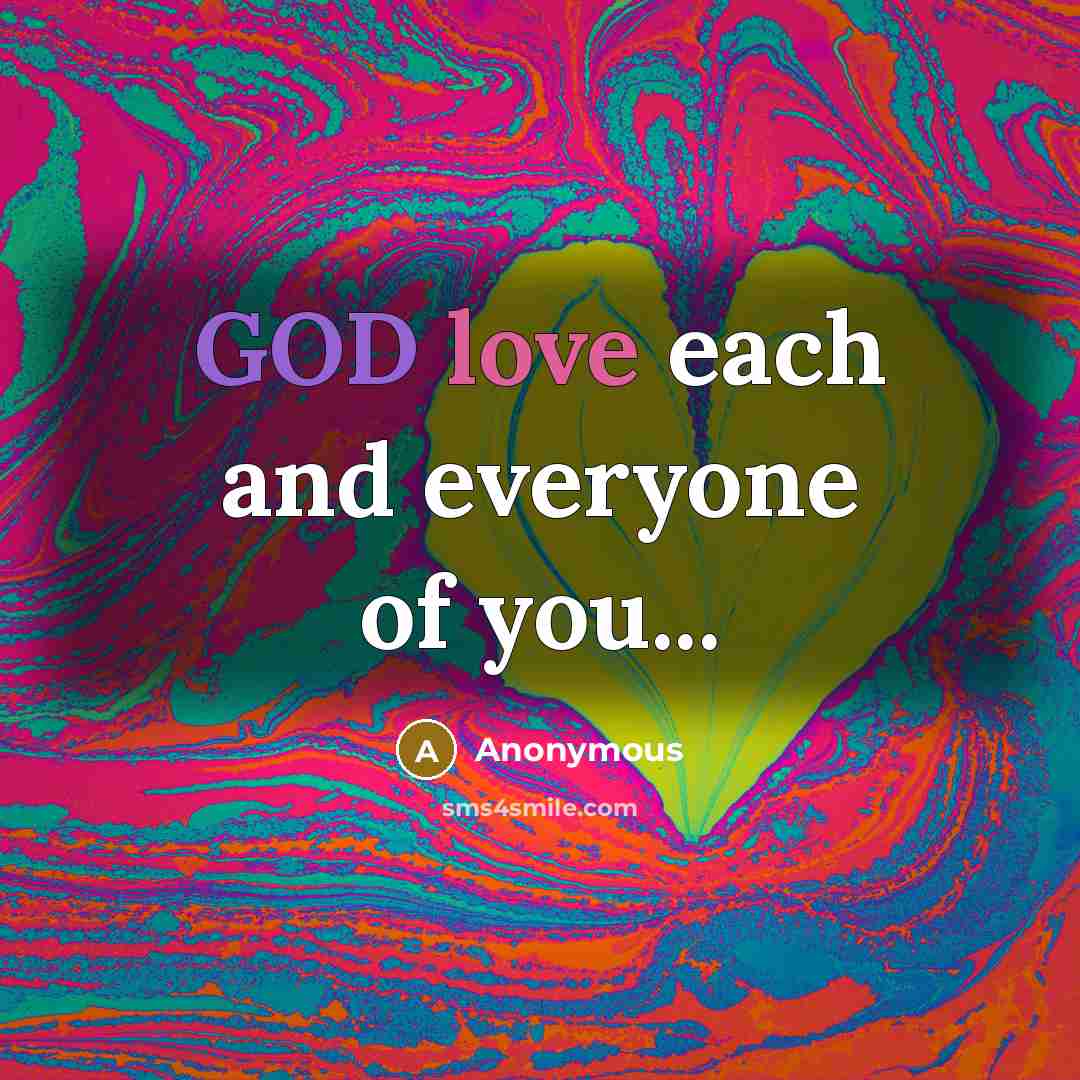 “GOD love each and everyone of you...…” quote by Anonymous