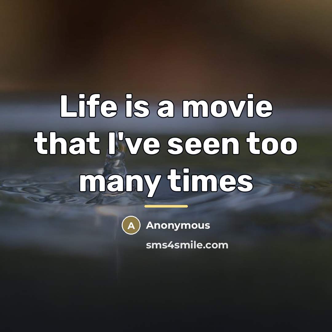 “Life is a movie that I've seen too many times…” quote by Anonymous