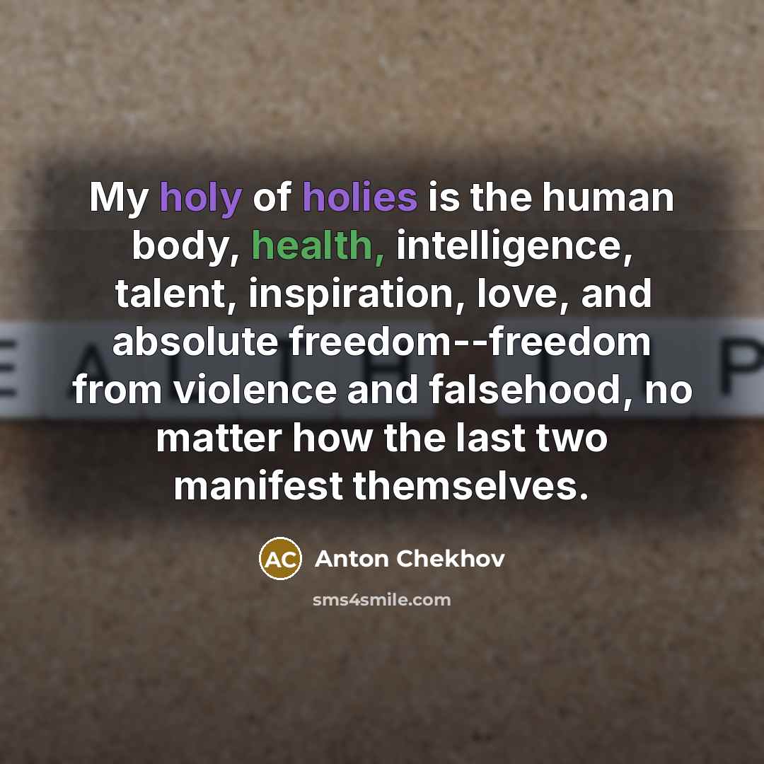 “My holy of holies is the human body, health, intelligence,…” quote by Anton Chekhov