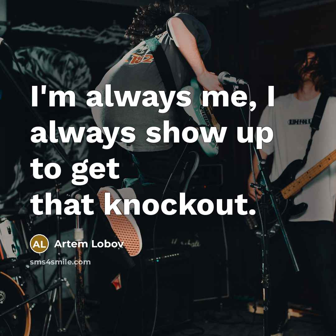 “I'm always me, I always show up to get that…” quote by Artem Lobov