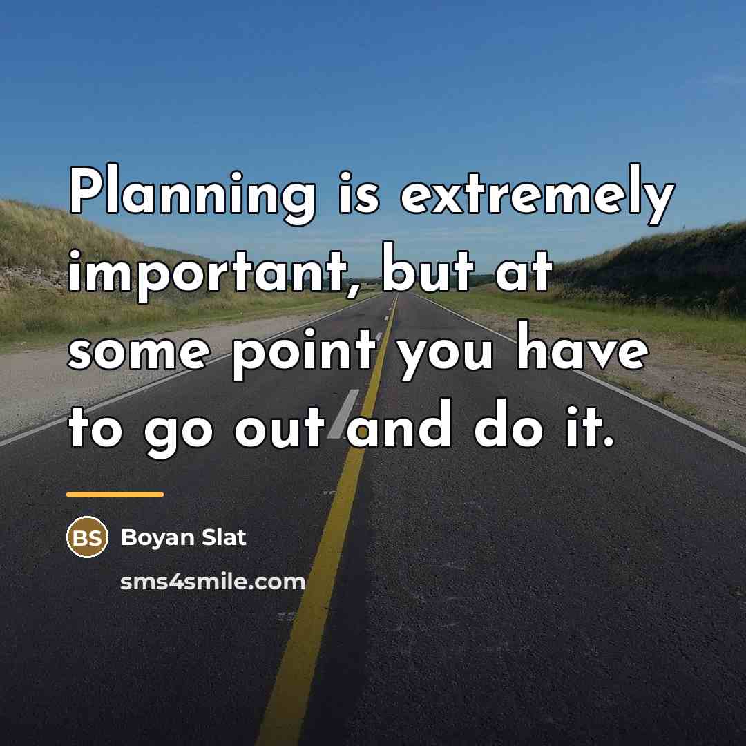 “Planning is extremely important, but at some point you have…” quote by Boyan Slat