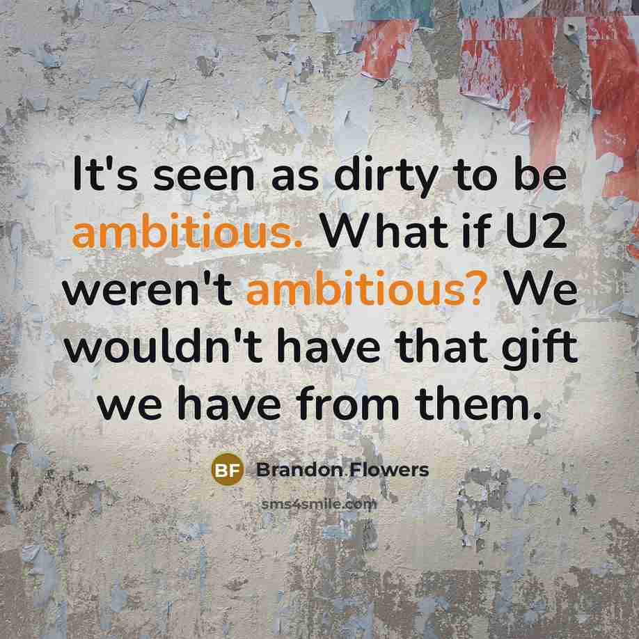 “It's seen as dirty to be ambitious. What if U2…” quote by Brandon Flowers