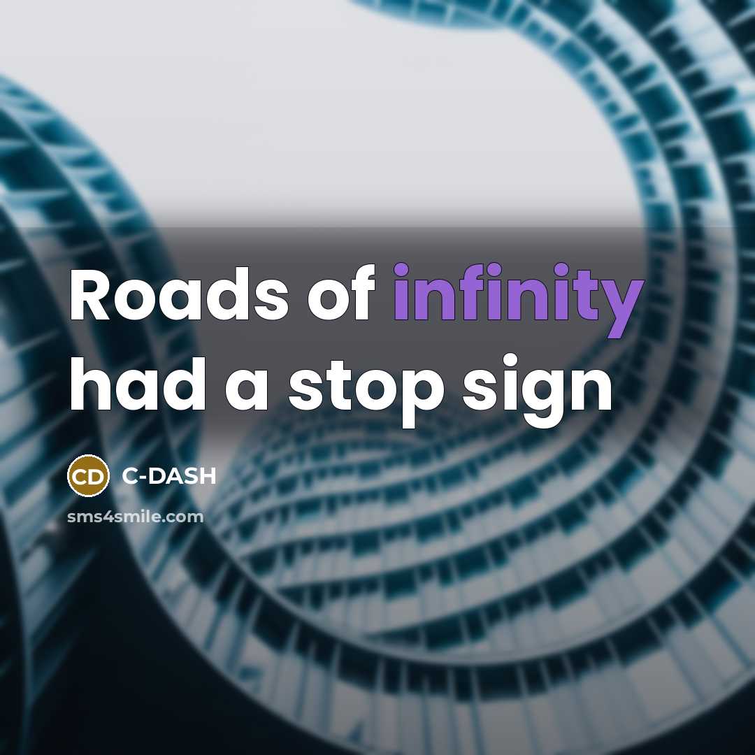 “Roads of infinity had a stop sign…” quote by C-DASH