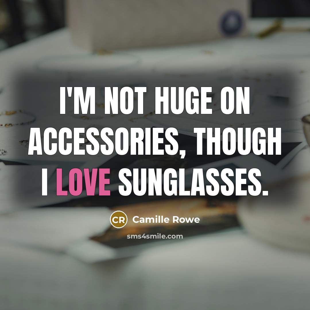 “I'm not huge on accessories, though I love sunglasses.…” quote by Camille Rowe