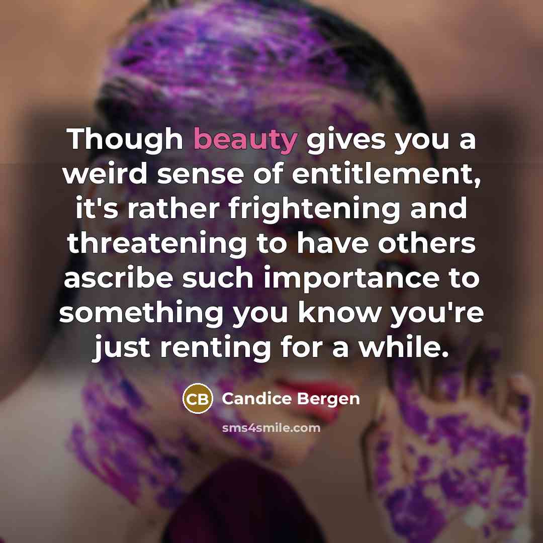 “Though beauty gives you a weird sense of entitlement, it's…” quote by Candice Bergen