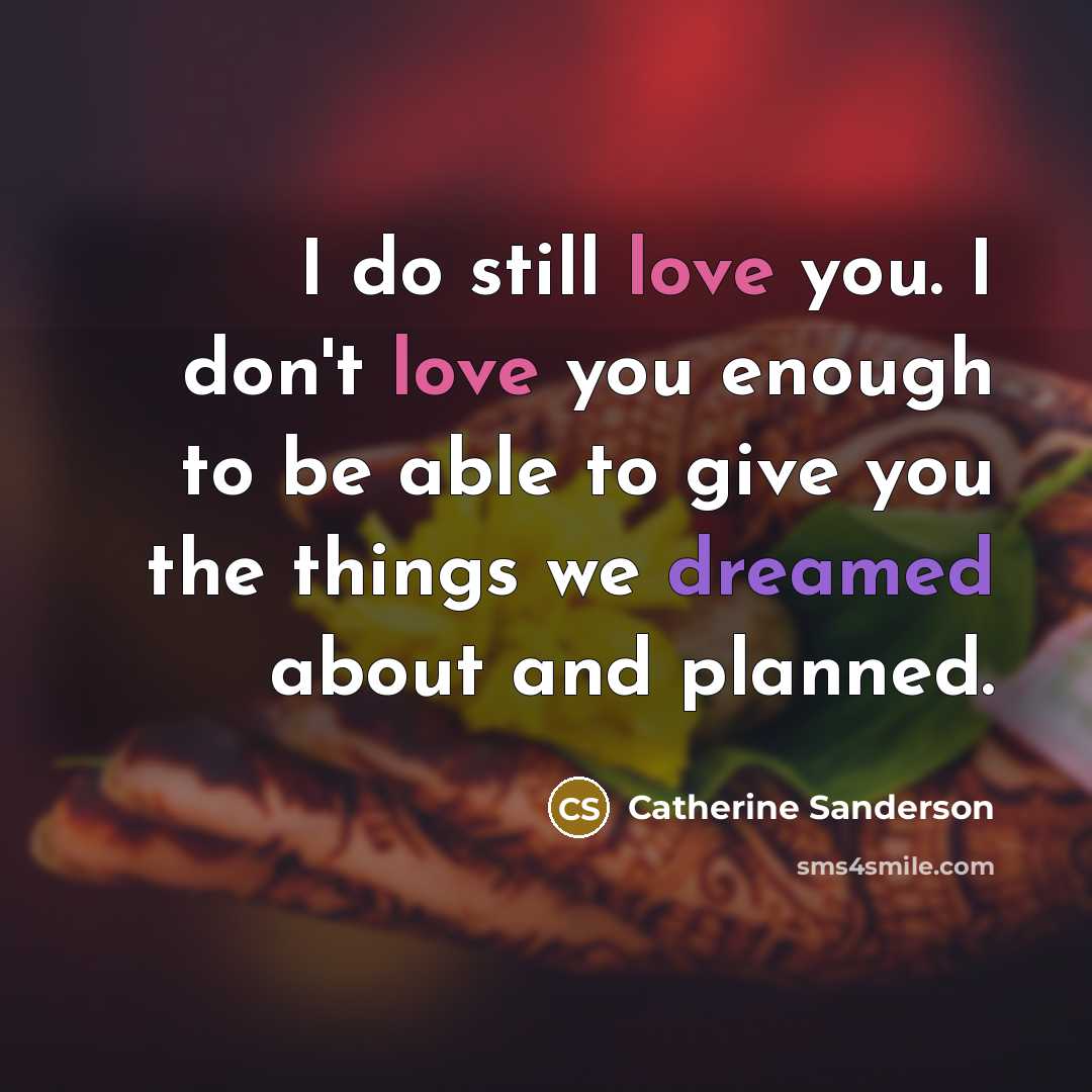 “I do still love you. I don't love you enough…” quote by Catherine Sanderson