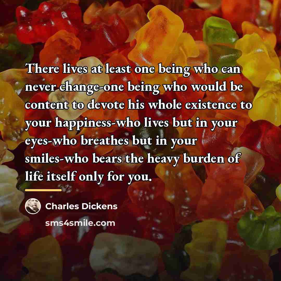 “There lives at least one being who can never change-one…” quote by Charles Dickens
