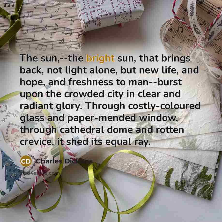 “The sun,--the bright sun, that brings back, not light alone,…” quote by Charles Dickens