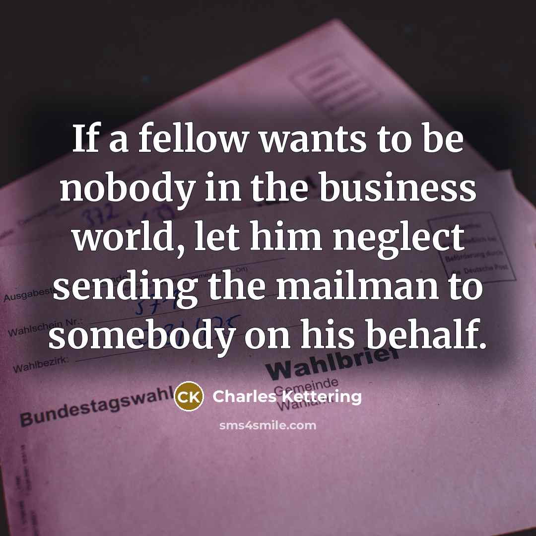 “If a fellow wants to be nobody in the business…” quote by Charles Kettering