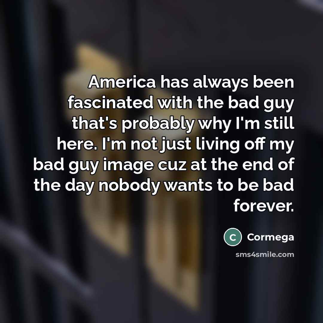 “America has always been fascinated with the bad guy that's…” quote by Cormega