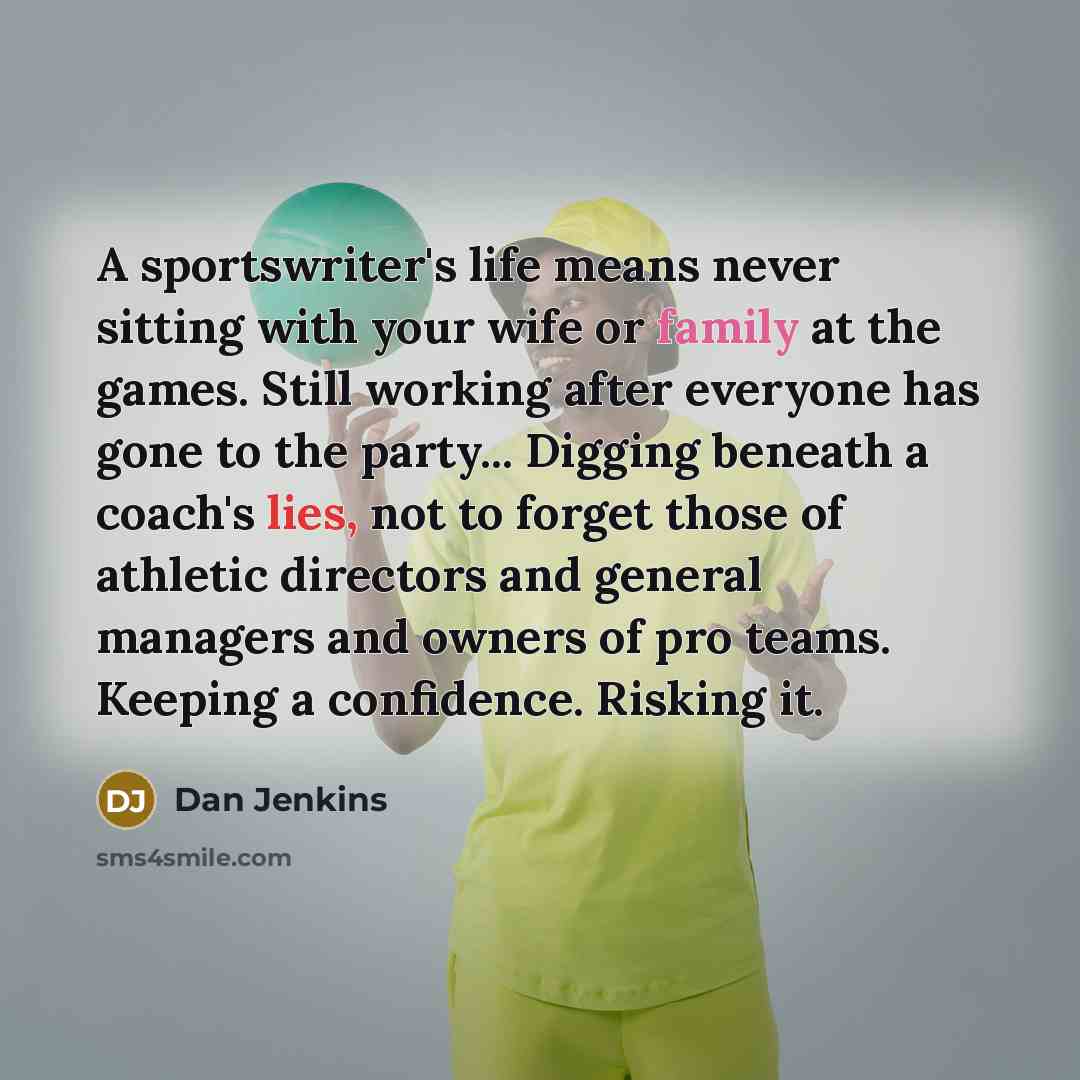“A sportswriter's life means never sitting with your wife or…” quote by Dan Jenkins