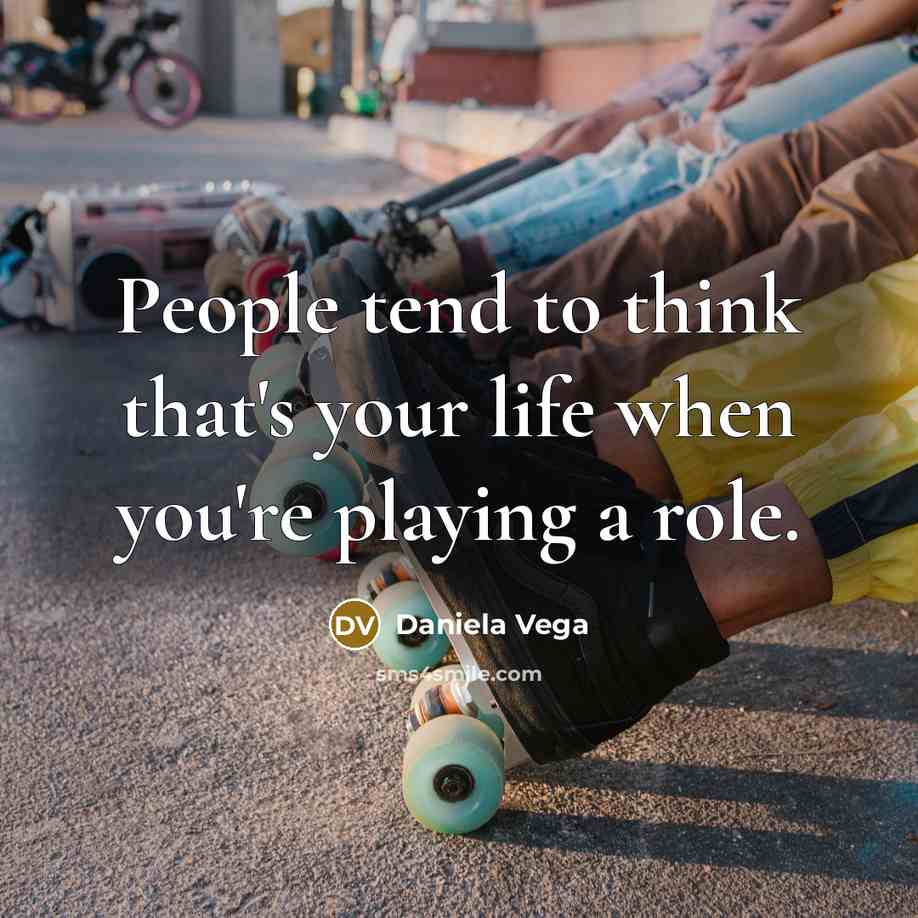 “People tend to think that's your life when you're playing…” quote by Daniela Vega