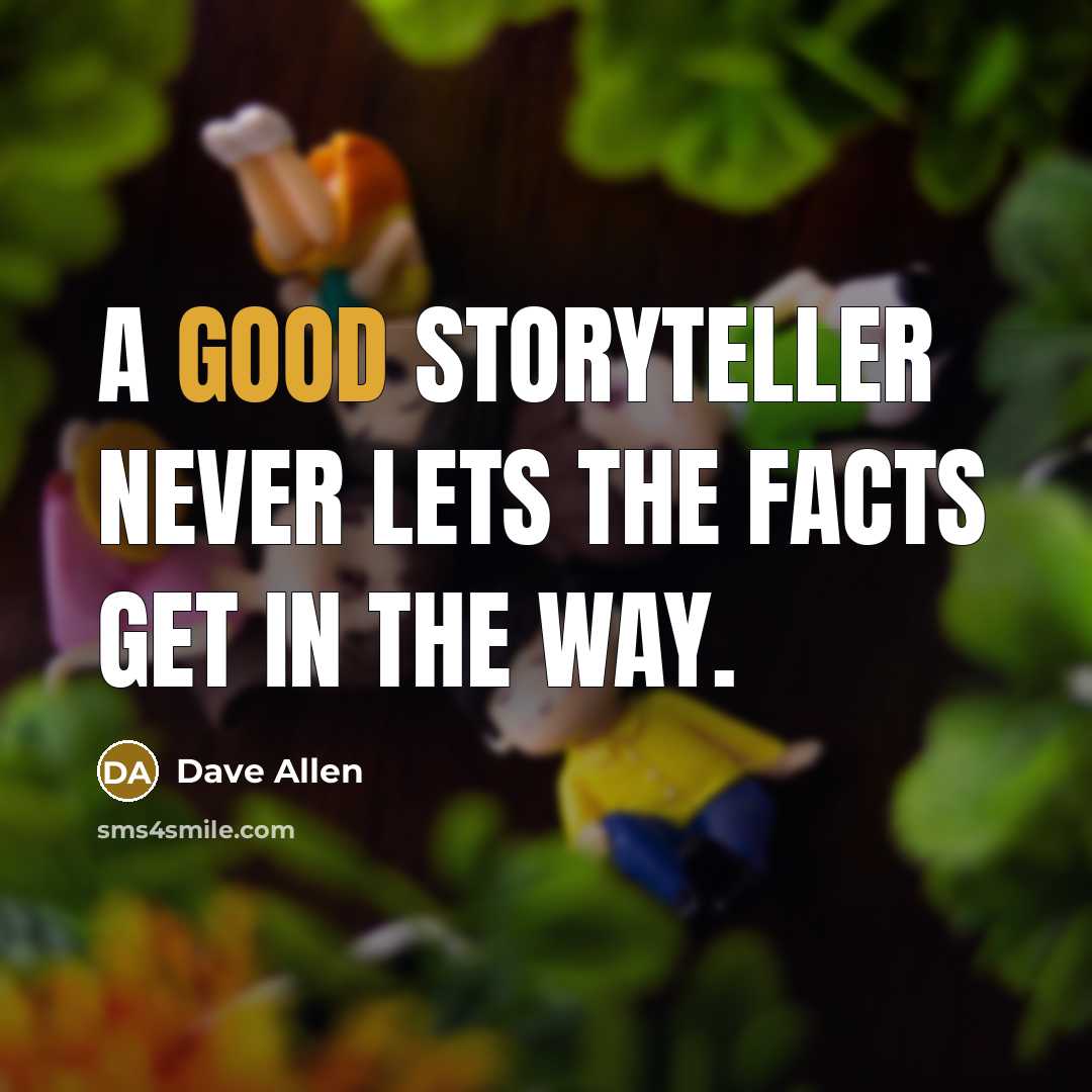 “A good storyteller never lets the facts get in the…” quote by Dave Allen