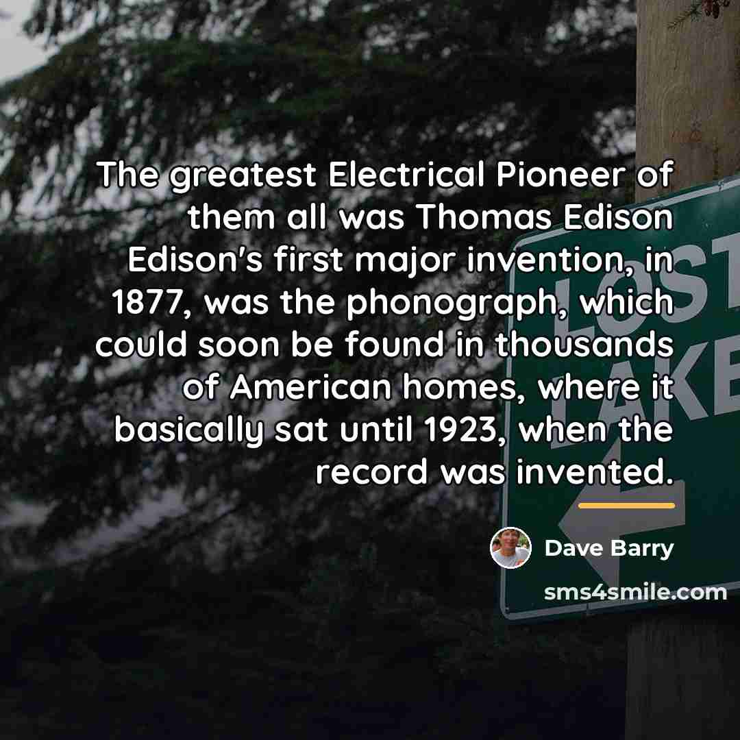 “The greatest Electrical Pioneer of them all was Thomas Edison…” quote by Dave Barry