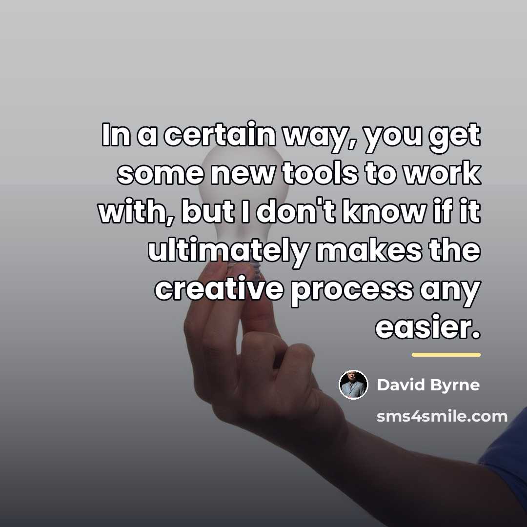 “In a certain way, you get some new tools to…” quote by David Byrne