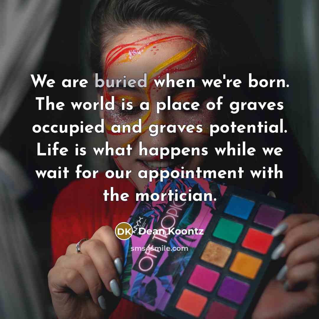 “We are buried when we're born. The world is a…” quote by Dean Koontz