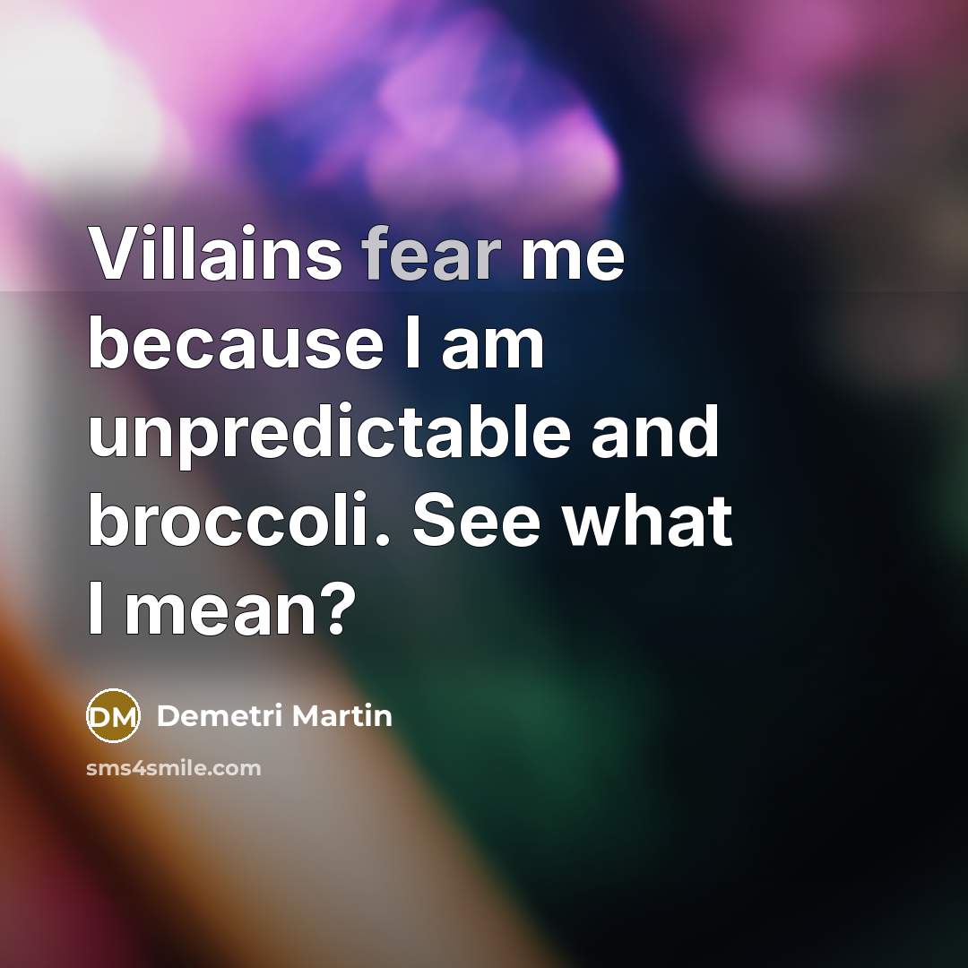 “Villains fear me because I am unpredictable and broccoli. See…” quote by Demetri Martin