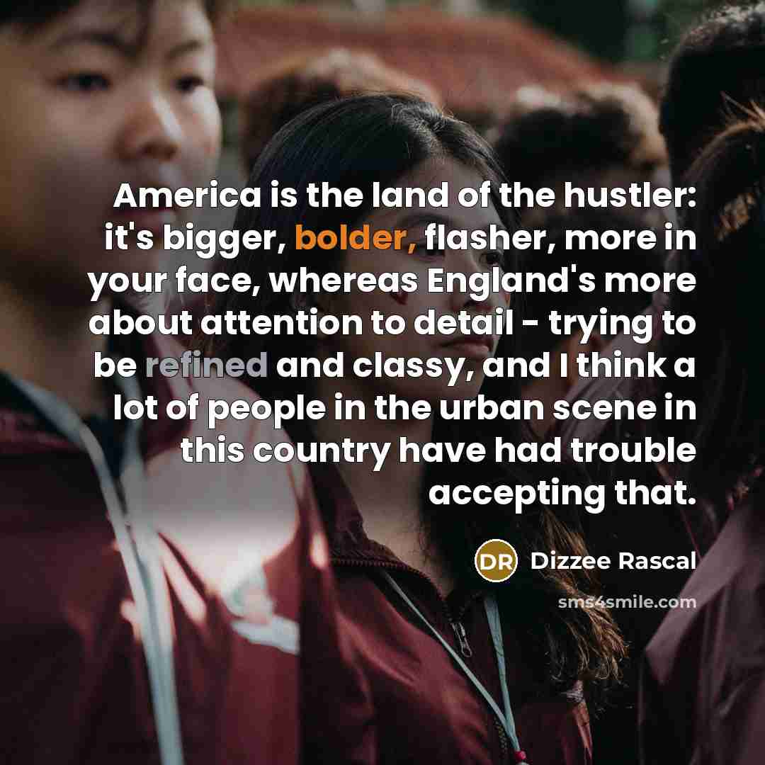 “America is the land of the hustler: it's bigger, bolder,…” quote by Dizzee Rascal