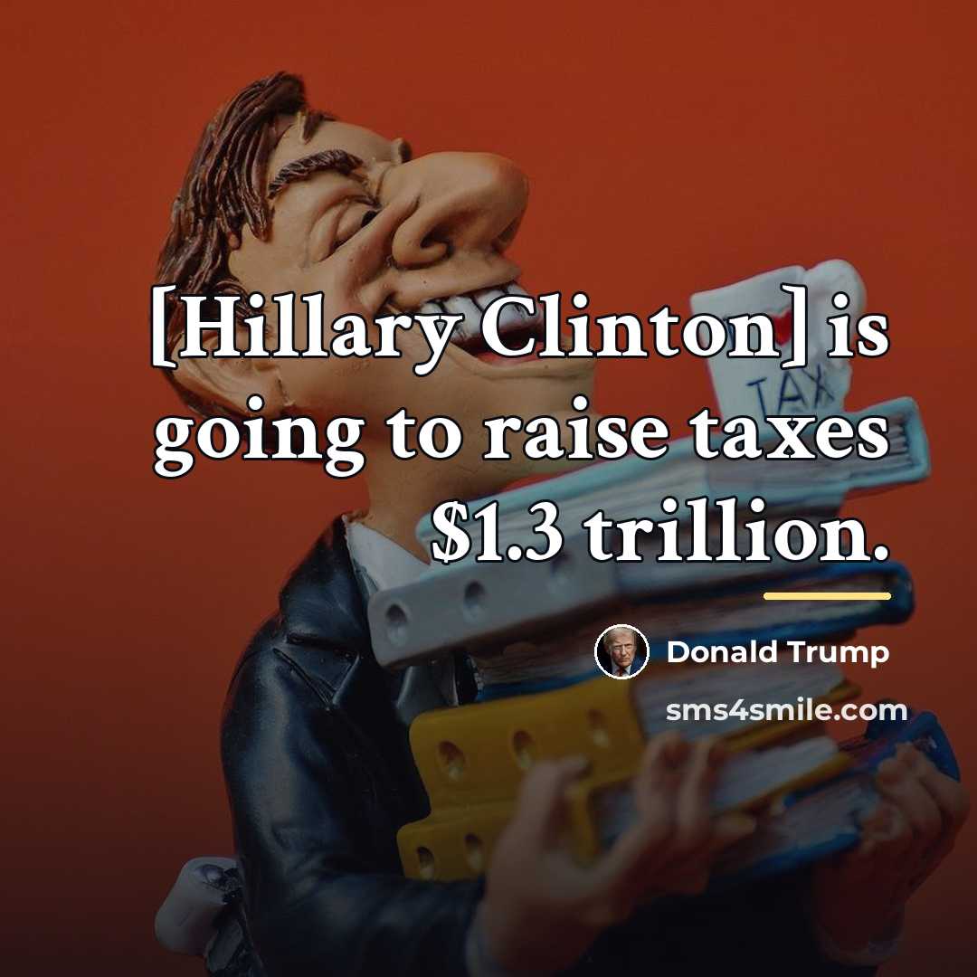 “[Hillary Clinton] is going to raise taxes $1.3 trillion.…” quote by Donald Trump