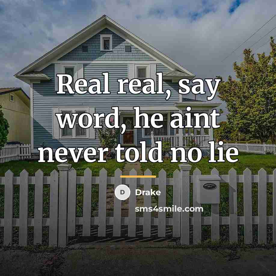 “Real real, say word, he aint never told no lie…” quote by Drake