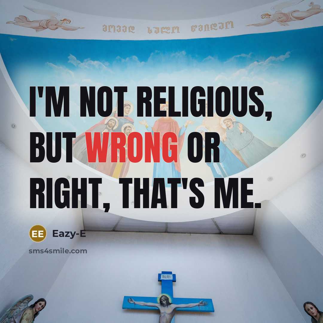 “I'm not religious, but wrong or right, that's me.” quote by Eazy-E