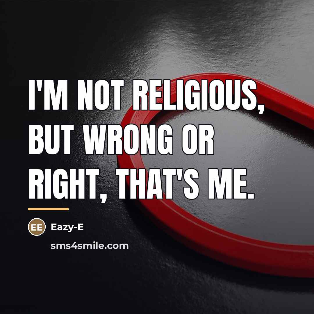 “I'm not religious, but wrong or right, that's me.…” quote by Eazy-E