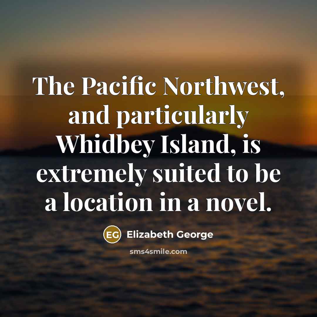 “The Pacific Northwest, and particularly Whidbey Island, is extremely suited…” quote by Elizabeth George