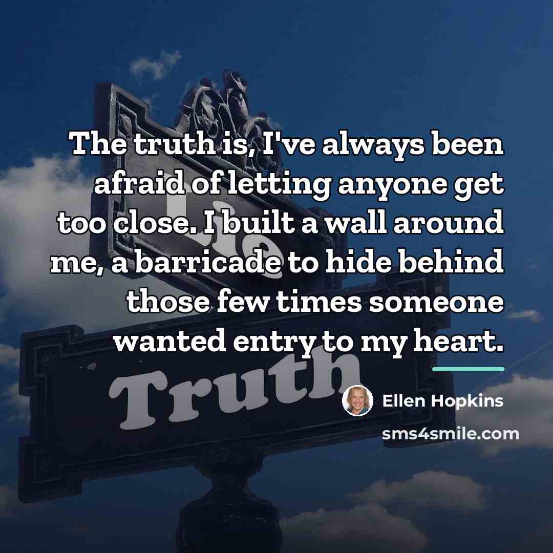 “The truth is, I've always been afraid of letting anyone…” quote by Ellen Hopkins