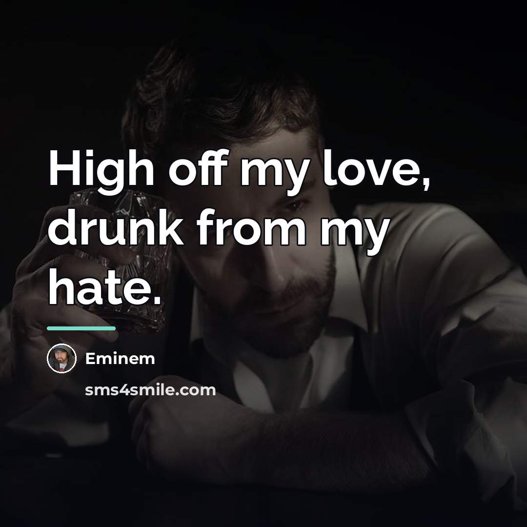 “High off my love, drunk from my hate.…” quote by Eminem