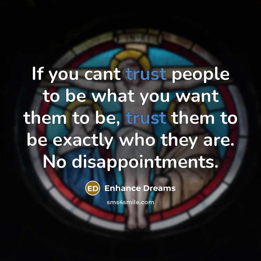“If you cant trust people to be what you want…” quote by Enhance Dreams