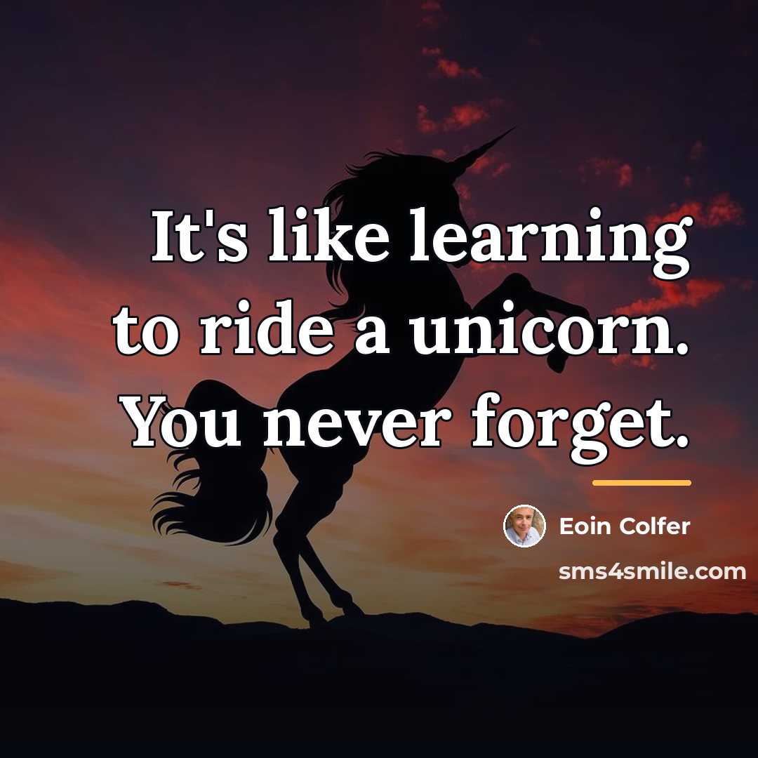 “It's like learning to ride a unicorn. You never forget.…” quote by Eoin Colfer