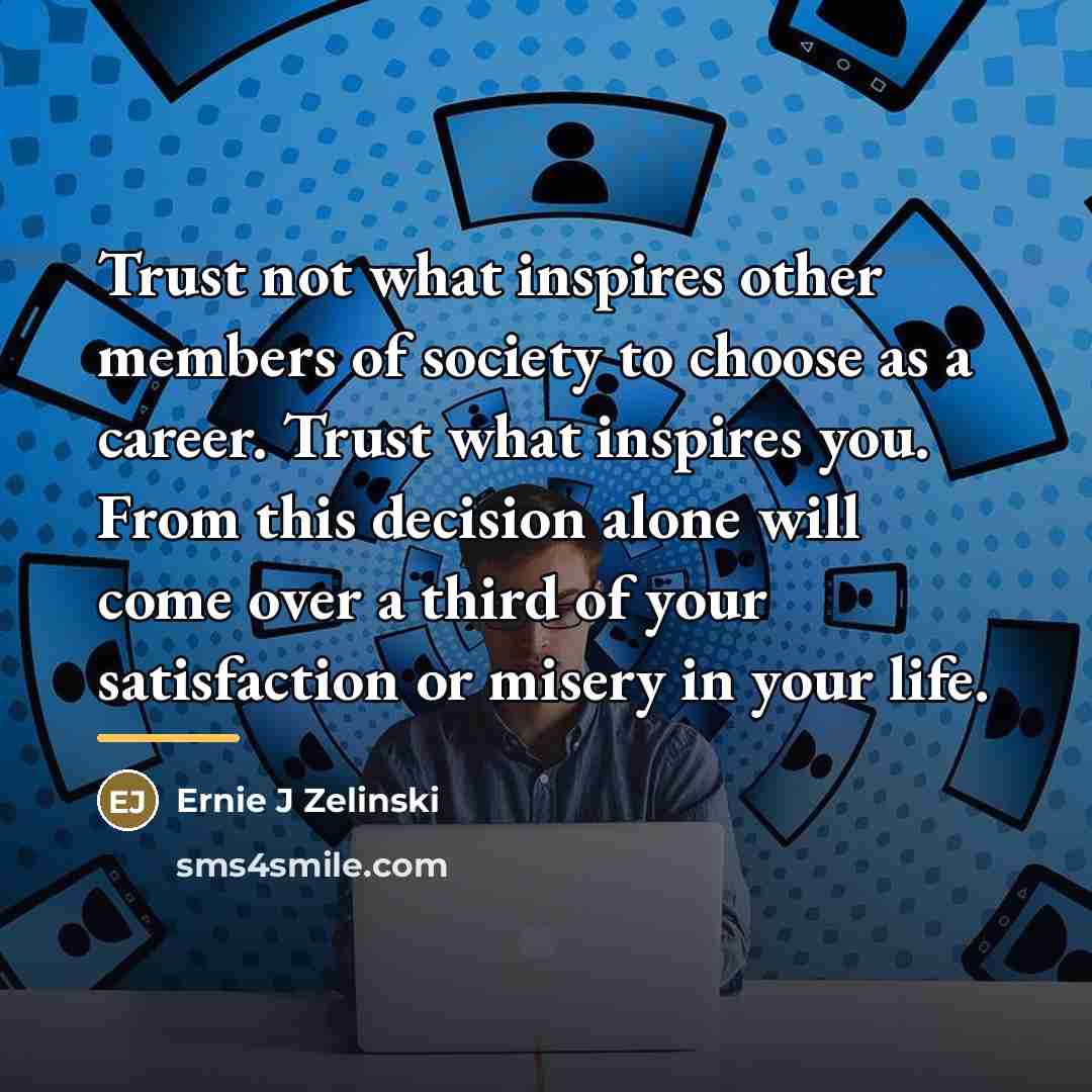 “Trust not what inspires other members of society to choose…” quote by Ernie J Zelinski