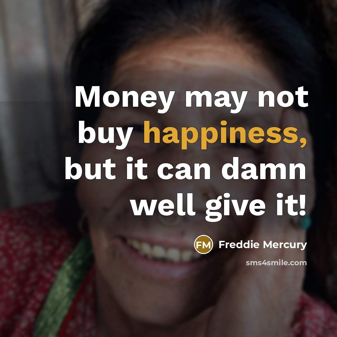 “Money may not buy happiness, but it can damn well…” quote by Freddie Mercury