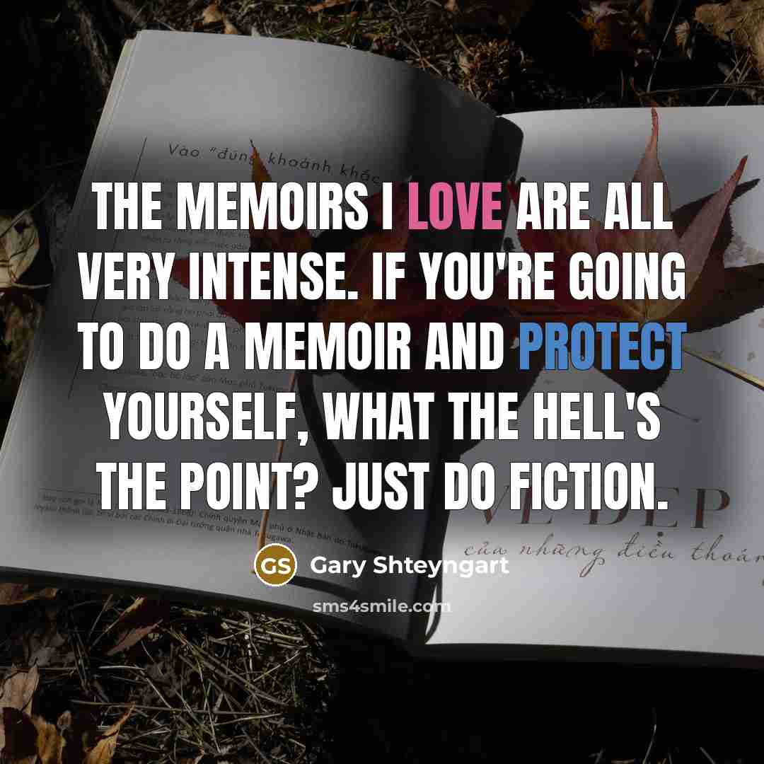 “The memoirs I love are all very intense. If you're…” quote by Gary Shteyngart