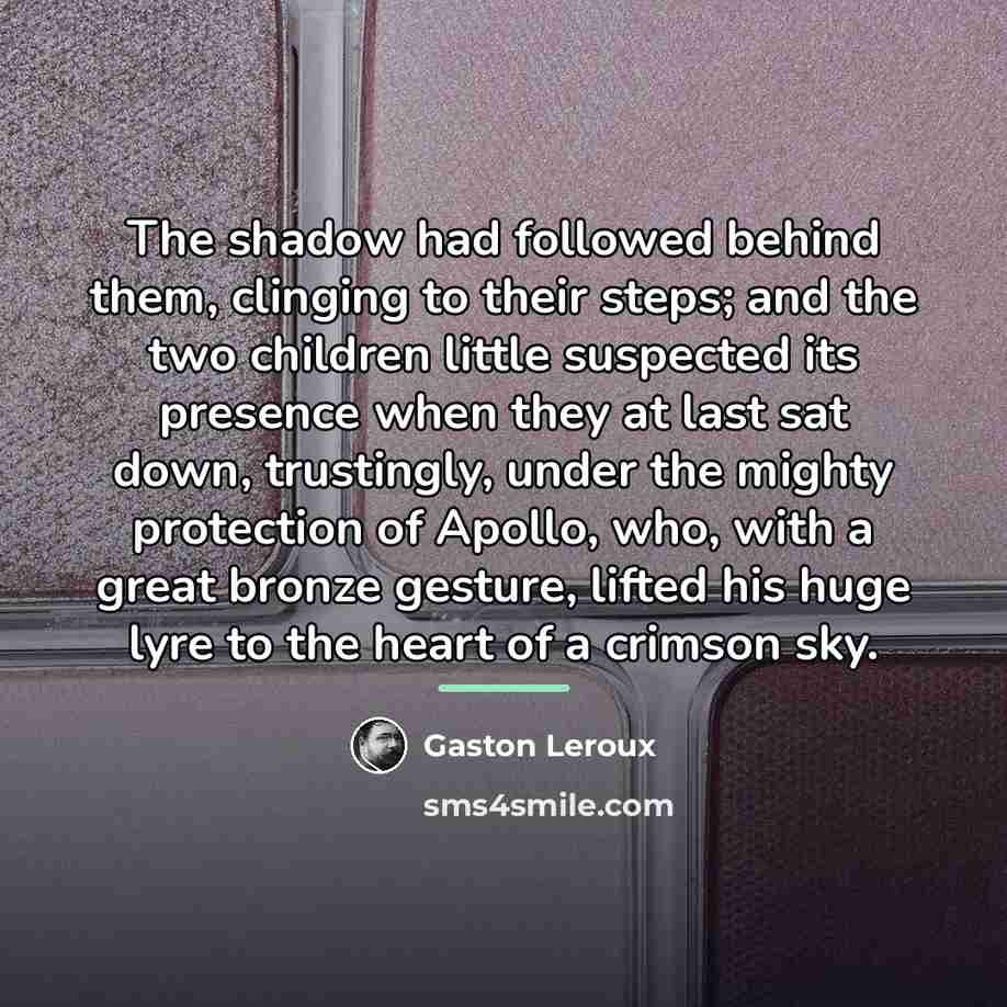 “The shadow had followed behind them, clinging to their steps;…” quote by Gaston Leroux