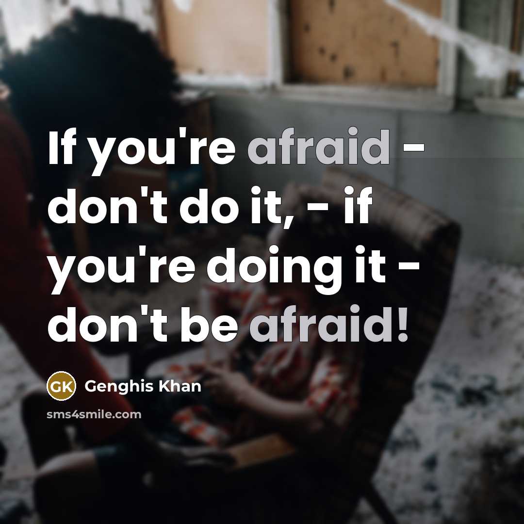 “If you're afraid - don't do it, - if you're doing it - don't be afraid!” quote by Genghis Khan