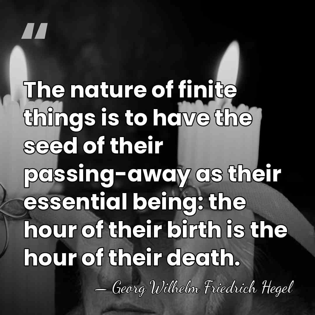 The nature of finite things is to have the seed of their&hellip; - Georg Wilhelm Friedrich Hegel