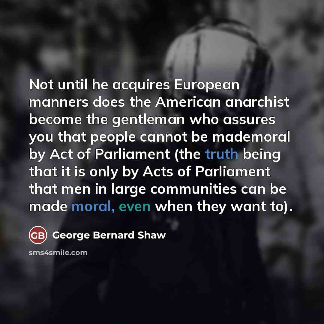 “Not until he acquires European manners does the American anarchist…” quote by George Bernard Shaw