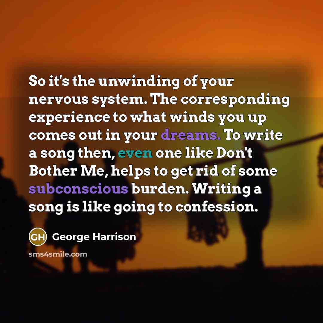 “So it's the unwinding of your nervous system. The corresponding…” quote by George Harrison