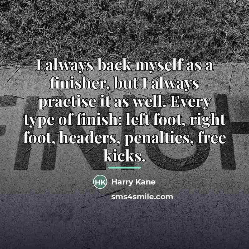 “I always back myself as a finisher, but I always…” quote by Harry Kane