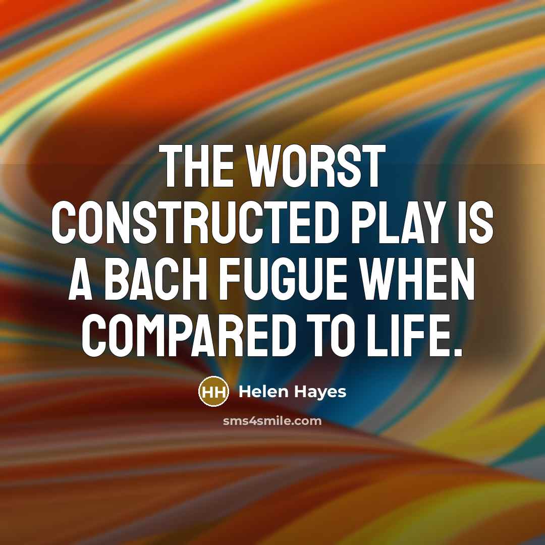 “The worst constructed play is a Bach fugue when compared…” quote by Helen Hayes