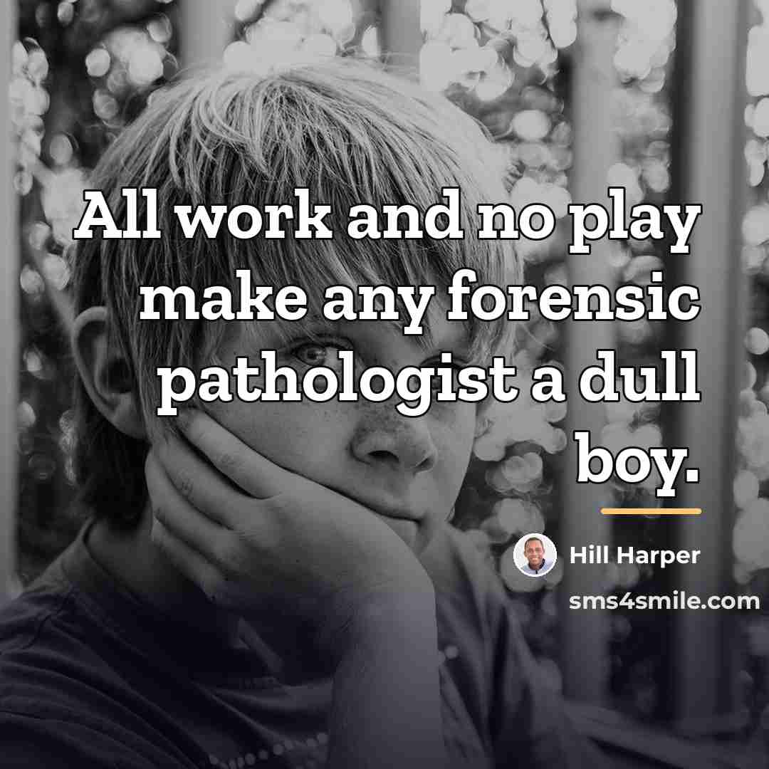 “All work and no play make any forensic pathologist a…” quote by Hill Harper