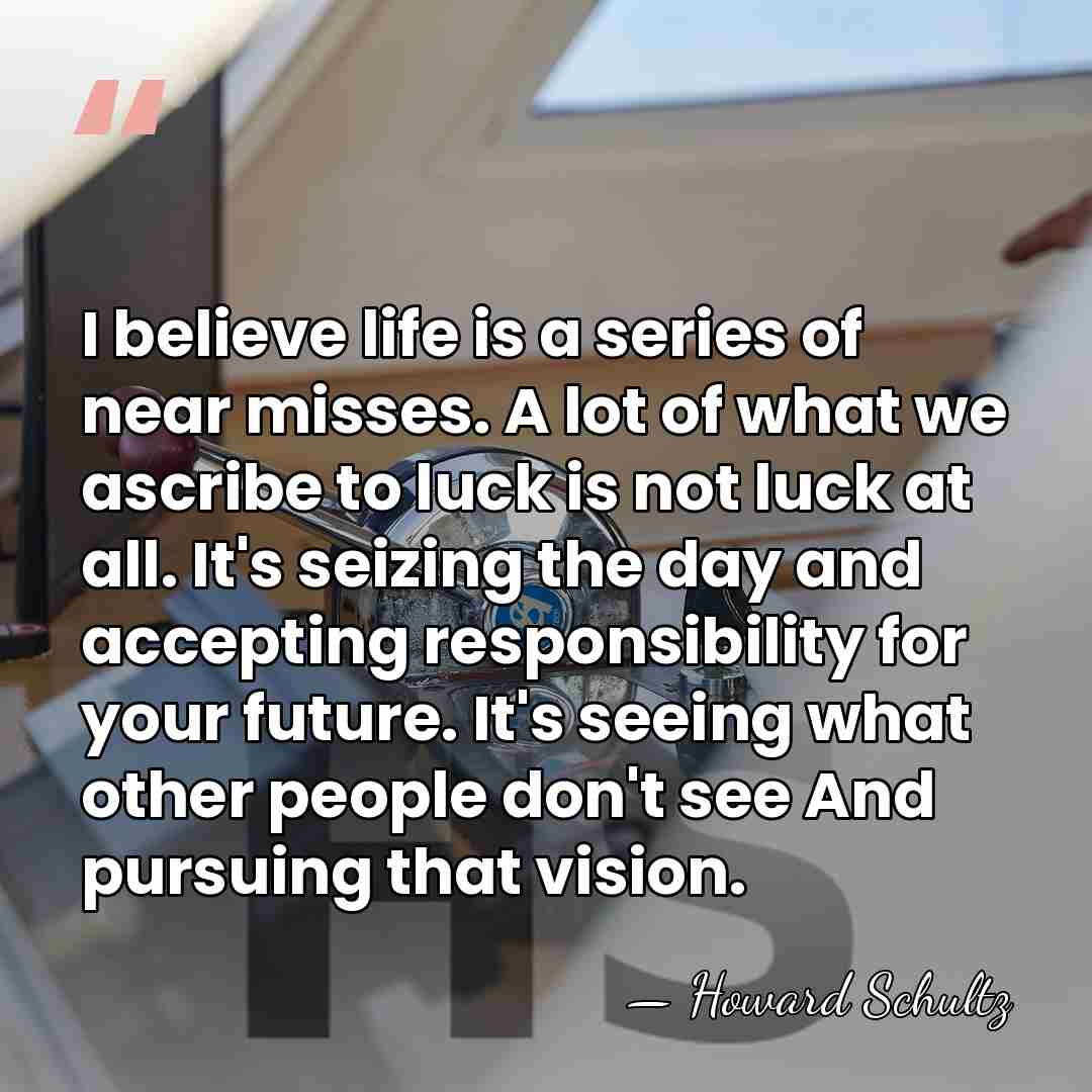 I believe life is a series of near misses. A lot of&hellip; - Howard Schultz