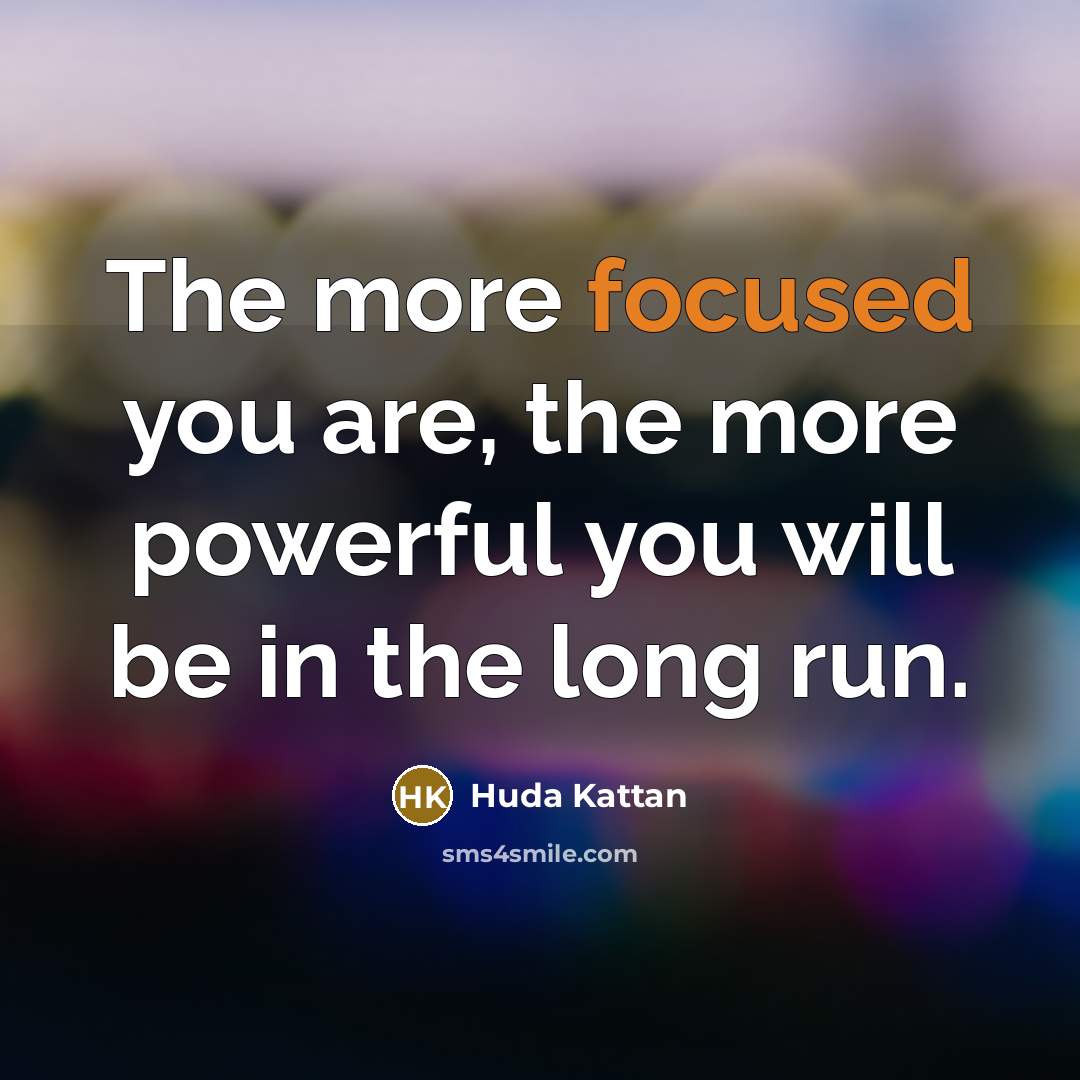 “The more focused you are, the more powerful you will…” quote by Huda Kattan