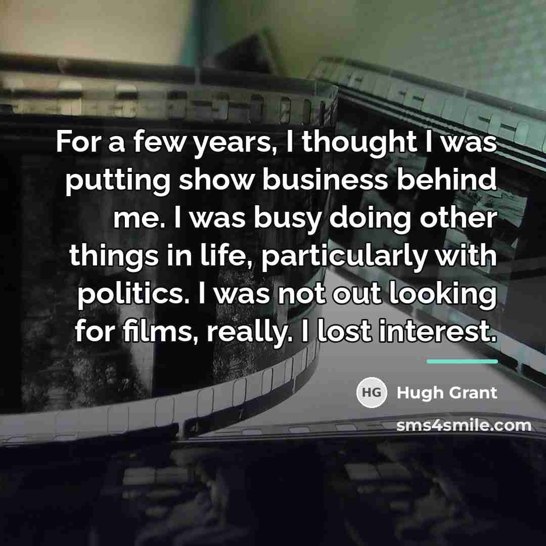“For a few years, I thought I was putting show…” quote by Hugh Grant