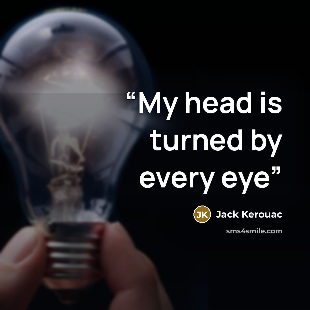 “My head is turned by every eye” quote by Jack Kerouac