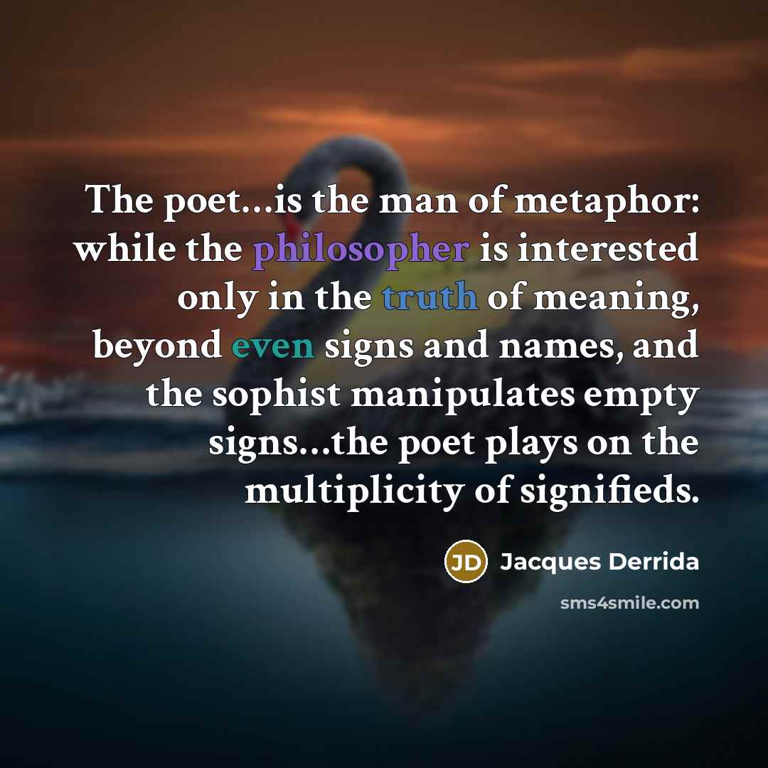“The poet…is the man of metaphor: while the philosopher is…” quote by Jacques Derrida