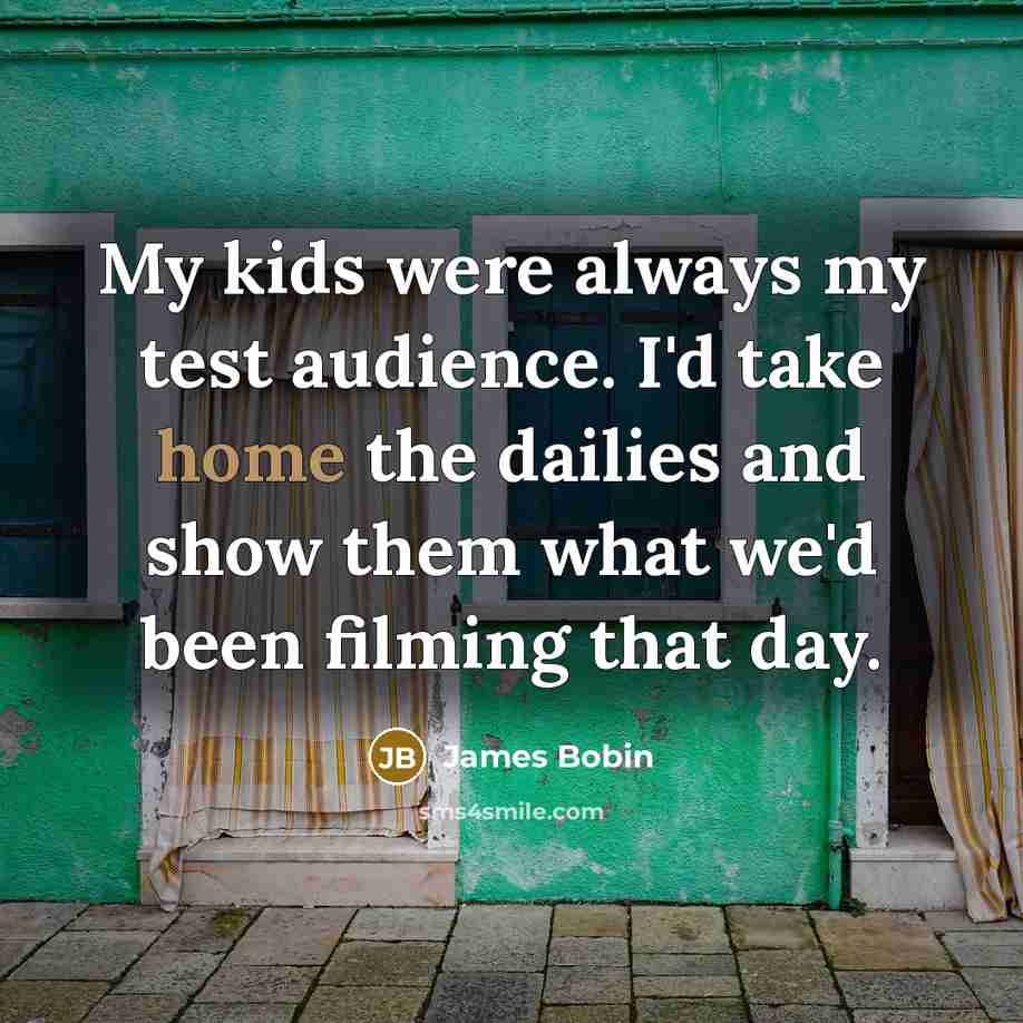 “My kids were always my test audience. I'd take home…” quote by James Bobin