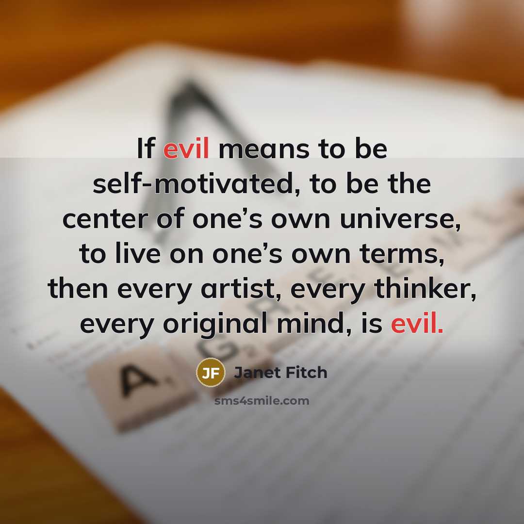 “If evil means to be self-motivated, to be the center…” quote by Janet Fitch